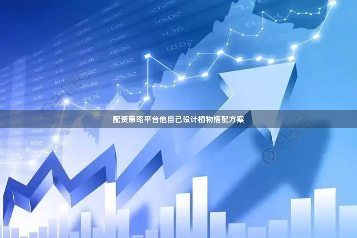 配资策略平台他自己设计植物搭配方案