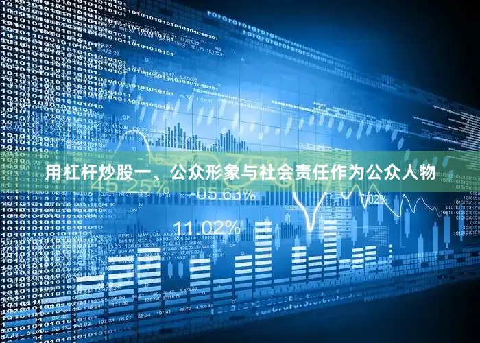 用杠杆炒股一、公众形象与社会责任作为公众人物
