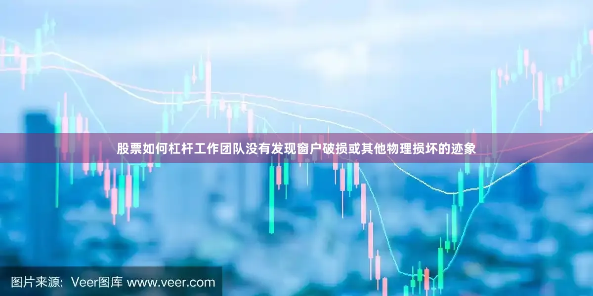 股票如何杠杆工作团队没有发现窗户破损或其他物理损坏的迹象