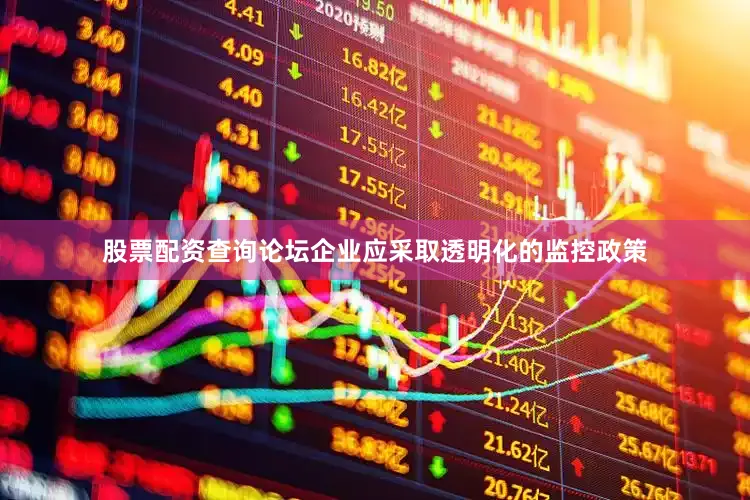 股票配资查询论坛企业应采取透明化的监控政策