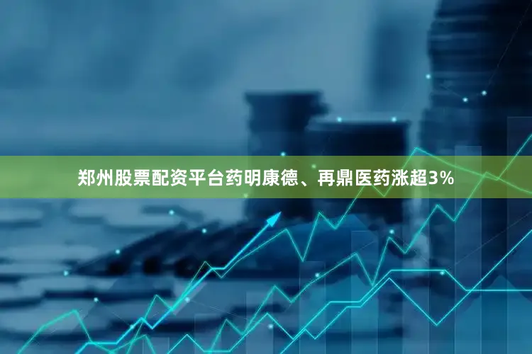 郑州股票配资平台药明康德、再鼎医药涨超3%