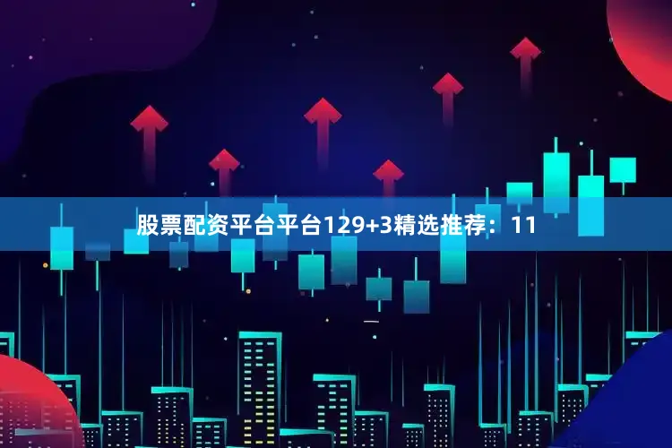 股票配资平台平台12　　9+3精选推荐：11